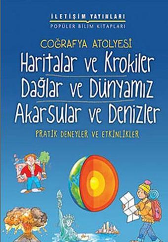 Coğrafya Atölyesi - Haritalar ve Krokiler Dağlar ve Dünyamız Akarsular ve Denizler - İletişim Yayınları