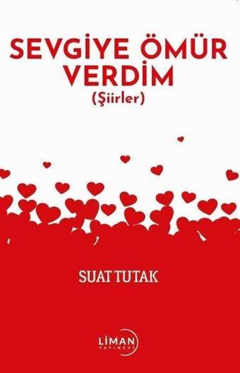 Sevgiye Ömür Verdim - Şiirler - Suat Tutak - Liman Yayınevi