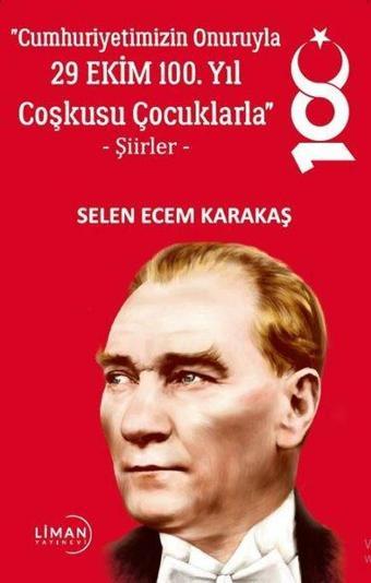 Cumhuriyetimizin Onuruyla 29 Ekim 100.Yıl Coşkusu Çocuklarla - Şiirler - Selen Ecem Karakaş - Liman Yayınevi