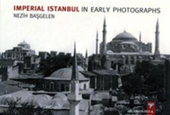 Imperial Istanbul In Early Photographs - Nezih Başgelen - Arkeoloji ve Sanat Yayınları