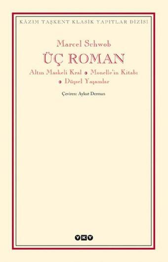 Üç Roman - Altın Maskeli Kral Monelle'nin Kitabı Düşsel Yaşamlar - Marcel Schwob - Yapı Kredi Yayınları