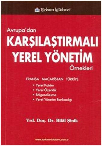 Avrupa'dan Örneklerle Karşılaştırmalı Yerel Yönetim Örnekleri - Bilal Şinik - Türkmen Kitabevi