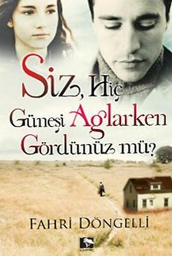 Siz Hiç Güneşi Ağlarken Gördünüz Mü? - Fahri Döngelli - Çınaraltı Yayınları