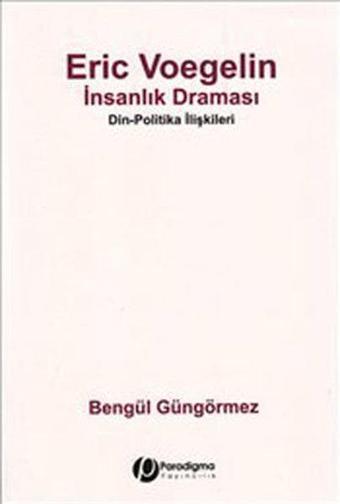 Eric Voegelin - İnsanlık Draması - Bengül Güngörmez - Paradigma Yayınları