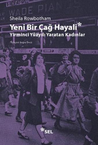 Yeni Bir Çağ Hayali Yirminci Yüzyılı Yaratan Kadınlar - Sheila Rowbotham - Sel Yayıncılık