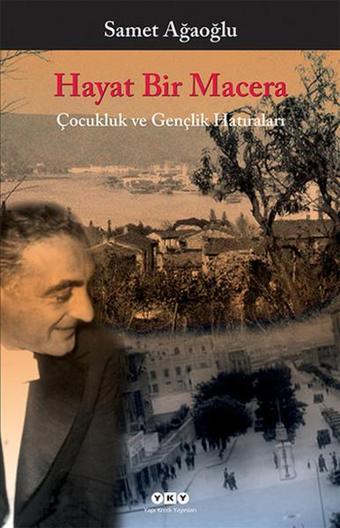 Hayat Bir Macera - Çocukluk ve Gençlik Hatıraları - Samet Ağaoğlu - Yapı Kredi Yayınları