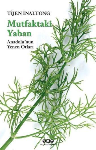 Mutfaktaki Yaban - Anadolu'nun Yenen Otları - Tijen İnaltong - Yapı Kredi Yayınları