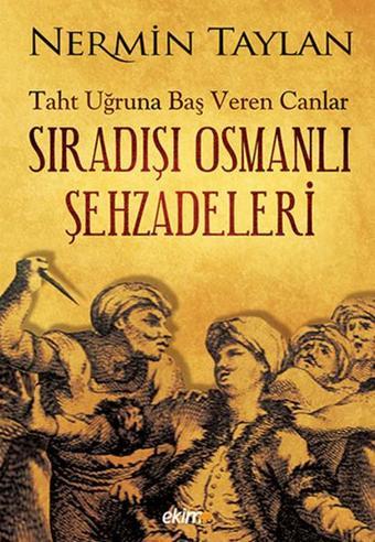 Taht Uğruna Baş Veren Canlar Sıradışı Osmanlı Şehzadeleri - Nermin Taylan - Ekim Yayınları