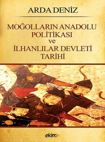 Moğolların Anadolu Politikası ve İlhanlılar Devleti Tarihi - Arda Deniz - Ekim Yayınları