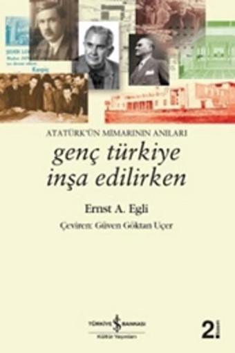 Genç Türkiye İnşa Edilirken - Atatürk'ün Mimarının Anıları - Ernst Egli - İş Bankası Kültür Yayınları