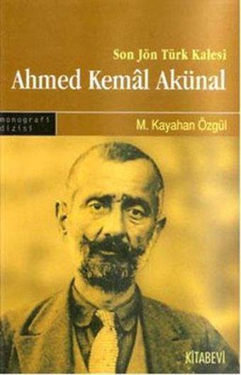 Son Jön Türk Kalesi Ahmed Kemal Akünal - M. Kayahan Özgül - Kitabevi Yayınları