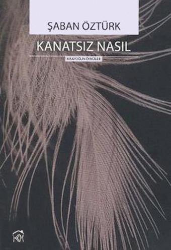 Kanatsız Nasıl - Şaban Öztürk - Kurgu Kültür