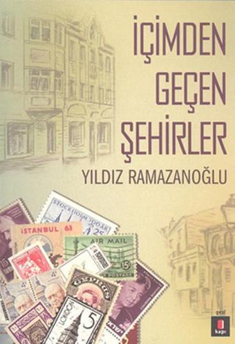 İçimden Geçen Şehirler - Yıldız Ramazanoğlu - Kapı Yayınları