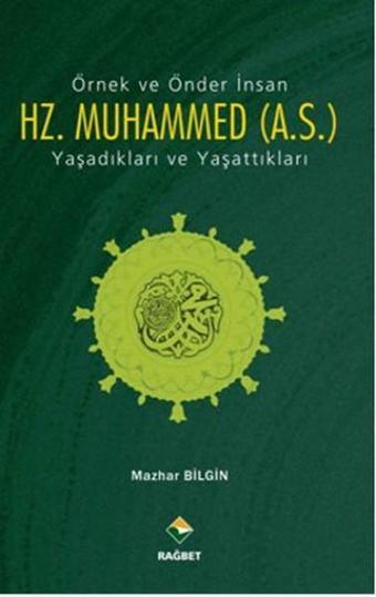 Örnek ve Önder İnsan Hz. Muhammed (A.S.) - Mazhar Bilgin - Rağbet Yayınları