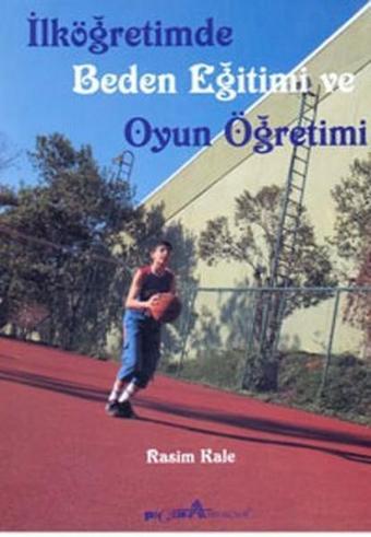 İlköğretimde Beden Eğitimi ve Oyun Öğretimi - Rasim Kale - Pegem Akademi Yayıncılık