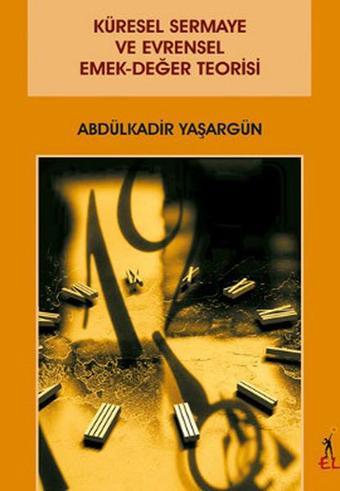 Küresel Sermaye ve Evrensel Emek-Değer Teorisi - Abdülkadir Yaşargün - El Yayınları