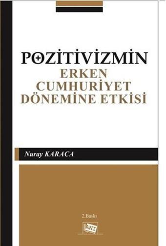 Pozitivizmin Erken Cumhuriyet Dönemine Etkisi - Nuray Karaca - Anı Yayıncılık