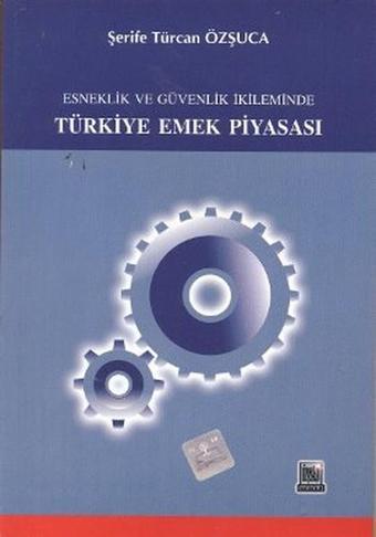 Esneklik ve Güvenlik İkileminde Türkiye Emek Piyasası - Şerife Türcan Özşuca - İmaj Yayıncılık