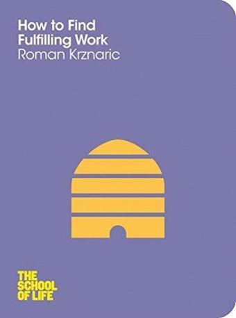 How to Find Fulfilling Work: The School of Life - Roman Krznaric Krznaric - Macmillan