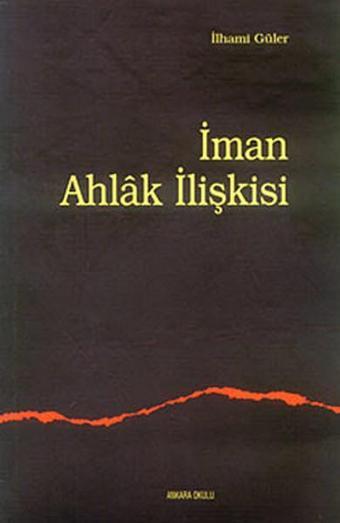 İman Ahlak İlişkisi - İlhami Güler - Ankara Okulu Yayınları