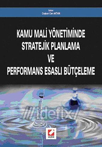 Kamu Mali Yönetiminde Stratejik Planlama ve Performans Esaslı Bütçeleme - Coşkun Can Aktan - Seçkin Yayıncılık