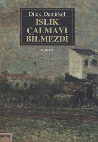 Islık Çalmayı Bilmezdi - Dilek Demirkol - Yaba Yayınları