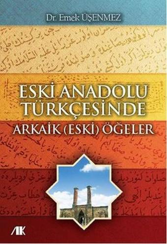 Eski Anadolu Türkçesinde Arkaik (Eski) Öğeler - Emek Üşenmez - Akademik Kitaplar