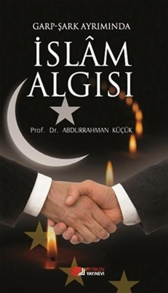 Garp - Şark Ayrımında İslam Algısı - Abdurrahman Küçük - Berikan Yayınevi