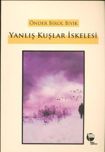 Yanlış Kuşlar İskelesi - Önder Birol Bıyık - Belge Yayınları