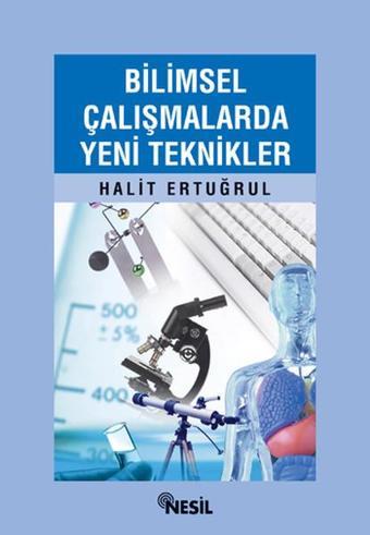 Bilimsel Çalışmalarda Yeni Teknikler - Halit Ertuğrul - Nesil Yayınları