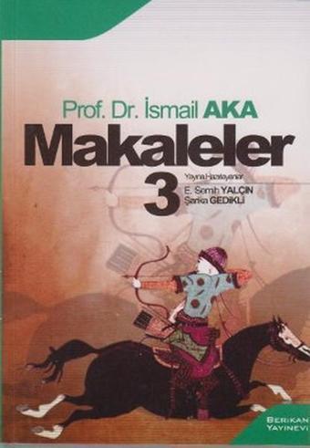 Makaleler 3 - İsmail Aka - Berikan Yayınevi