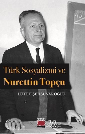 Türk Sosyalizmi ve Nurettin Topçu - Lütfü Şehsuvaroğlu - Elips Kitapları