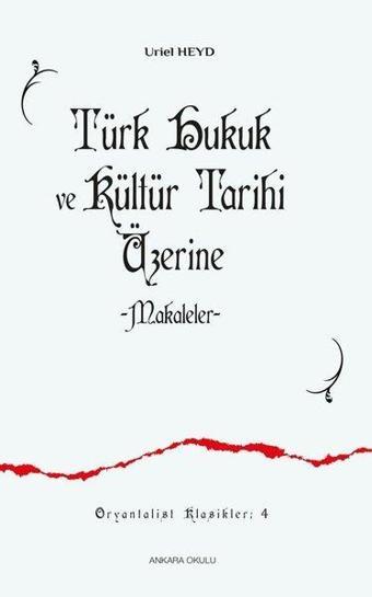 Türk Hukuk ve Kültür Tarihi Üzerine Makaleler - Uriel Heyd - Ankara Okulu Yayınları
