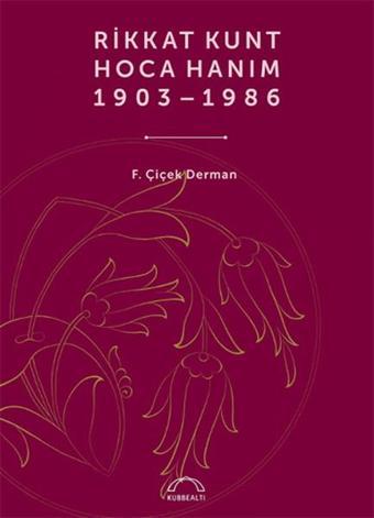 Rikkat Kunt Hoca Hanım (1903 - 1986) - Çiçek Derman - Kubbealtı Neşriyatı