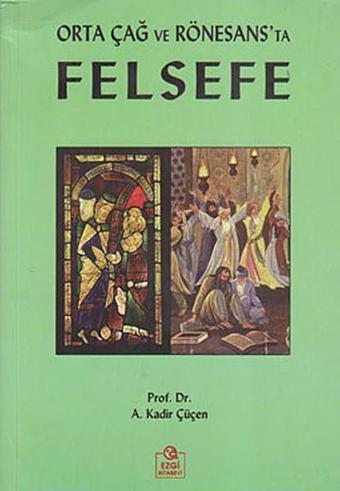 Orta Çağ ve Rönesans'ta Felsefe - A. Kadir Çüçen - Ezgi Kitabevi Yayınları