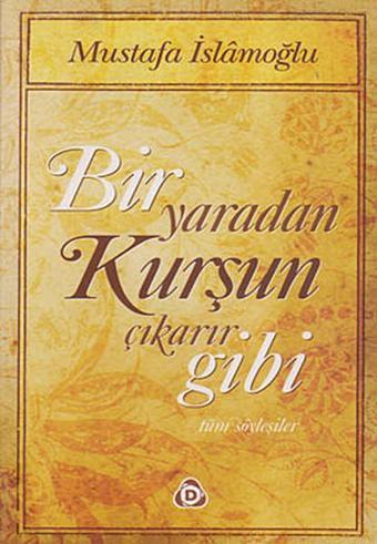 Bir Yaradan Kurşun Çıkarır Gibi - Mustafa İslamoğlu - Düşün Yayınları