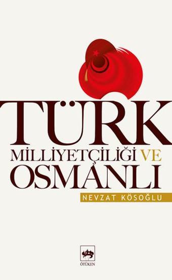 Türk Milliyetçiliği ve Osmanlı - Nevzat Kösoğlu - Ötüken Neşriyat