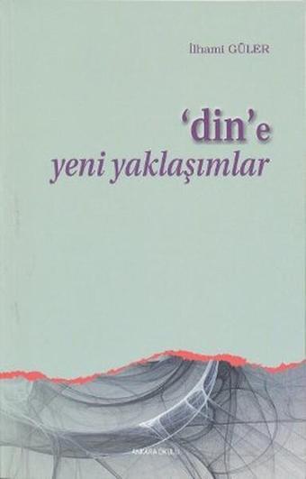 Din'e Yeni Yaklaşımlar - İlhami Güler - Ankara Okulu Yayınları