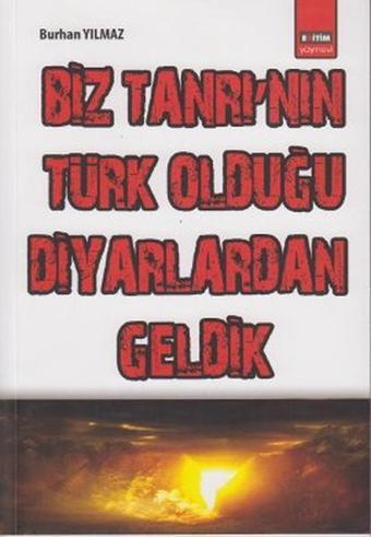 Biz Tanrı'nın Türk Olduğu Diyarlardan Geldik - Eğitim Yayınevi