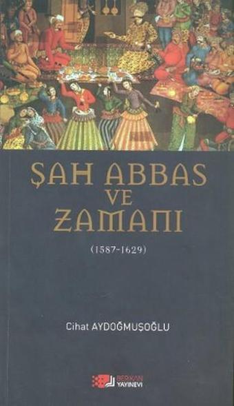 Şah Abbas ve Zamanı - Cihat Aydoğmuşoğlu - Berikan Yayınevi