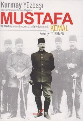 Kurmay Yüzbaşı Mustafa Kemal - Hareket Ordusu Kurmay Başkanı - Zekeriya Türkmen - Berikan Yayınevi