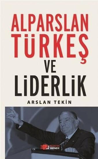 Alparslan Türkeş ve Liderlik - Arslan Tekin - Berikan Yayınevi