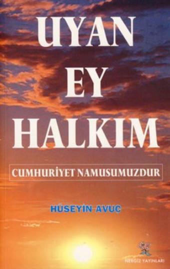 Uyan Ey Halkım - Bu Cumhuriyet Namusumuzdur! - Hüseyin Avuç - Nergiz Yayınları