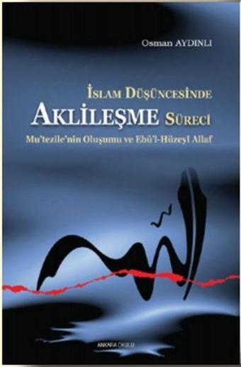 İslam Düşüncesinde Aklileşme Süreci - Osman Aydınlı - Ankara Okulu Yayınları