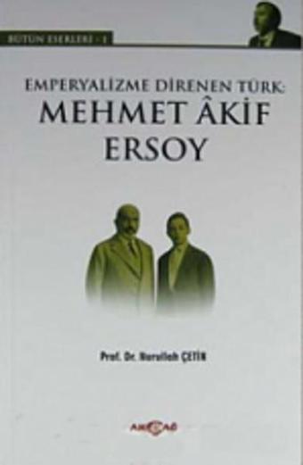 Emperyalizme Direnen Türk: Mehmet Akif Ersoy - Nurullah Çetin - Akçağ Yayınları