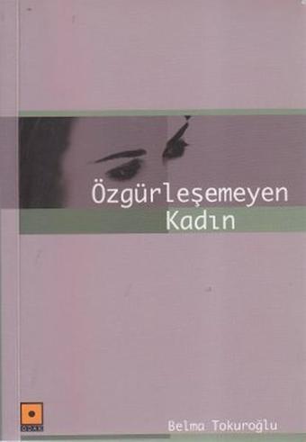 Özgürleşemeyen Kadın - Belma Tokuroğlu - Odak Yayınları