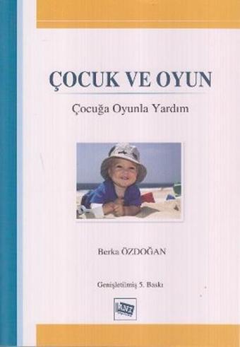 Çocuk ve Oyun: Çocuğa Oyunla Yardım - Berka Özdoğan - Anı Yayıncılık