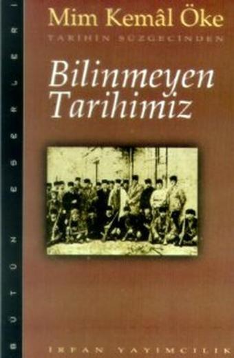 Tarihin Süzgecinden Bilinmeyen TarihimizBütün Eserleri - Mim Kemal Öke - İrfan Yayıncılık