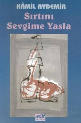 Sırtını Sevgime Yasla - Kamil Aydemir - Broy Yayınevi