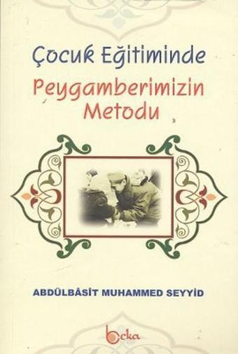 Çocuk Eğitiminde Peygamberimizin Metodu - Abdulbasıt Muhammed Seyyid - Beka Yayınları